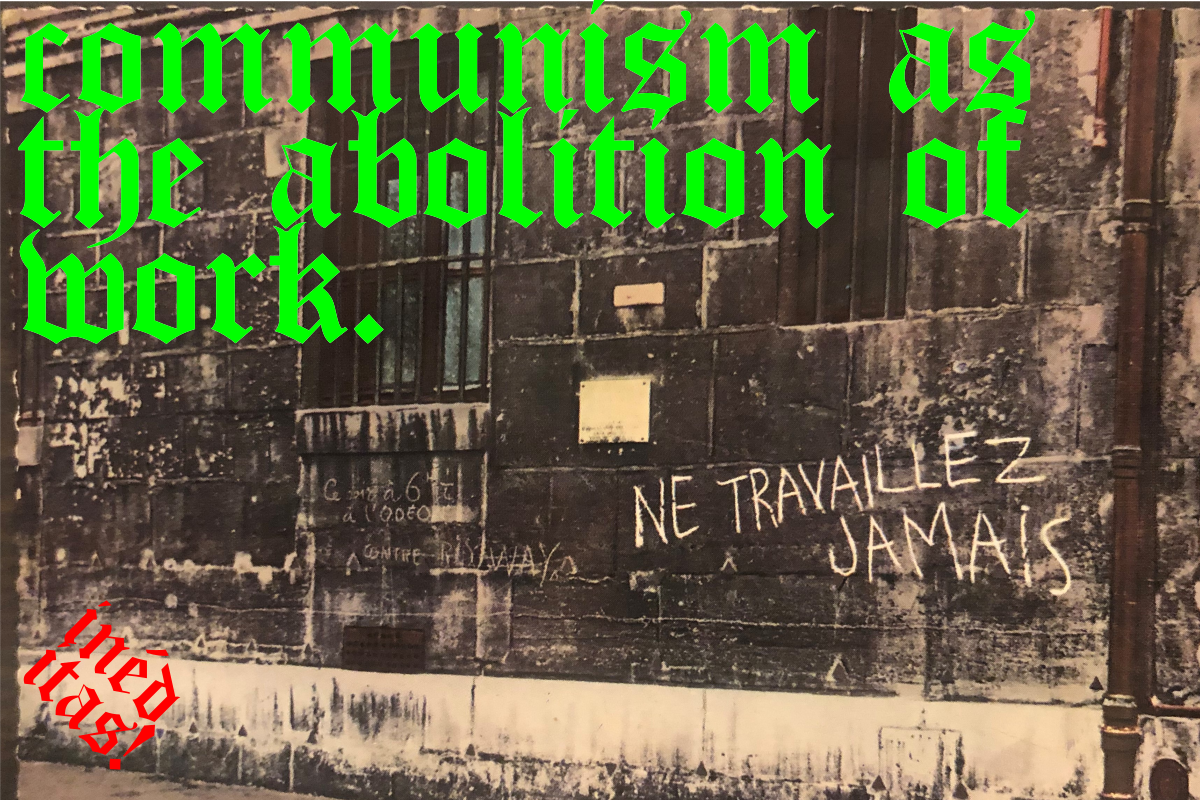 A sepia tinged black and white photo of Guy Debord's graffiti along the River Seine, in Paris 1953, which reads as "Ne travaillez jamais." Overlayed in Old English font and bright green text is the title, "communism as the abolition of work." In the lower left-hand corner is the name "inéditas!" rendered in square with red Old English text.