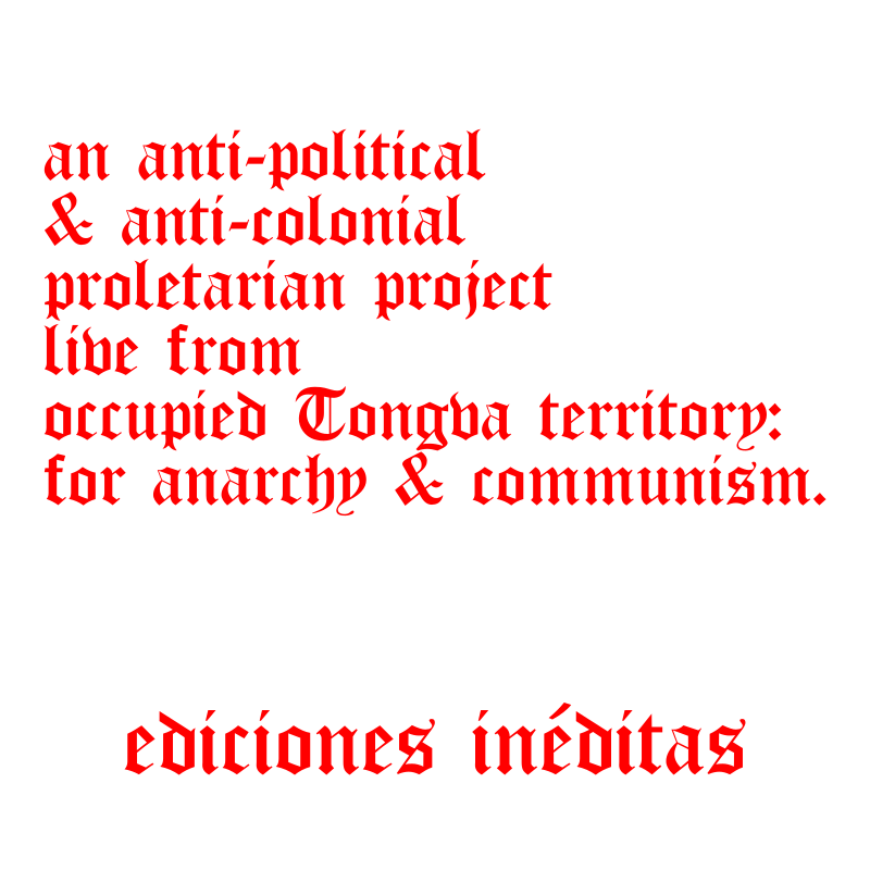Red text in Old English font reads as: an anti-political & anti-colonial proletarian project live from occupied Tongva territory: for anarchy & communism." below more text in red and old english font reads as: "ediciones inéditas"